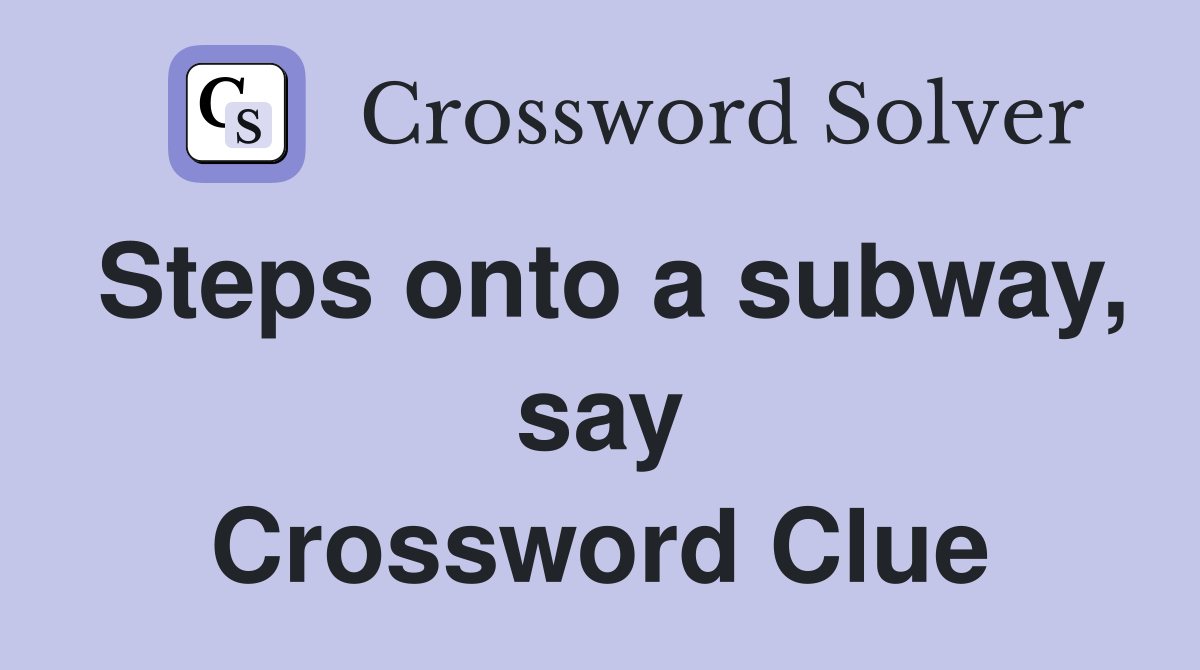 Steps onto a subway, say Crossword Clue Answers Crossword Solver